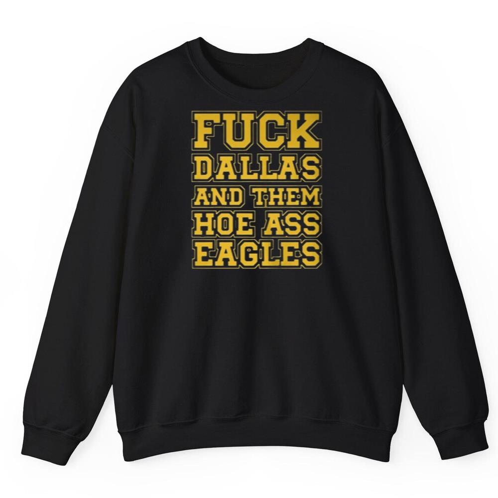 Fuck Dallas And Them Hoe Ass Eagles Shirt