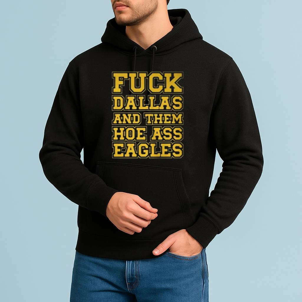 Fuck Dallas And Them Hoe Ass Eagles Shirt