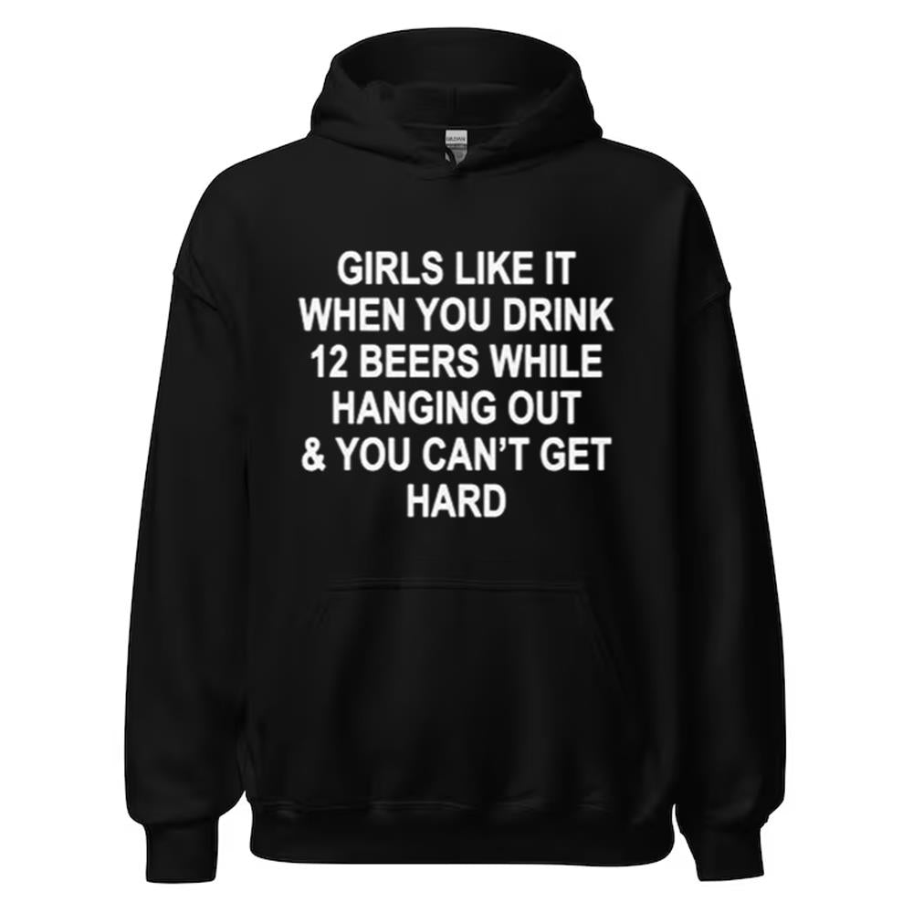 Girls Like It When You Drink 12 Beers And Can’t Get Hard Shirt