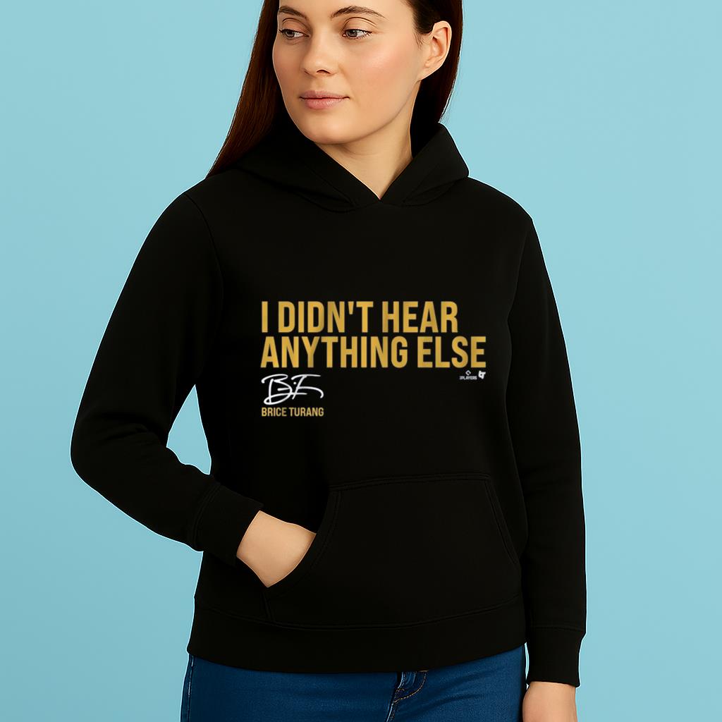I Didn’t Hear Anything Else Brice Turang shirt
