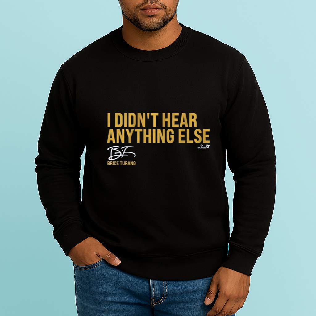 I Didn’t Hear Anything Else Brice Turang shirt