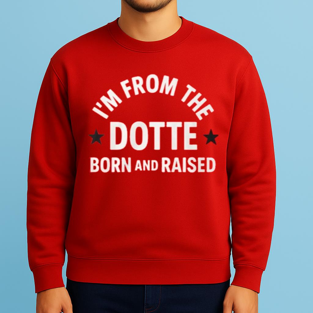 I’m From The Dotte Born And Raised Shirt