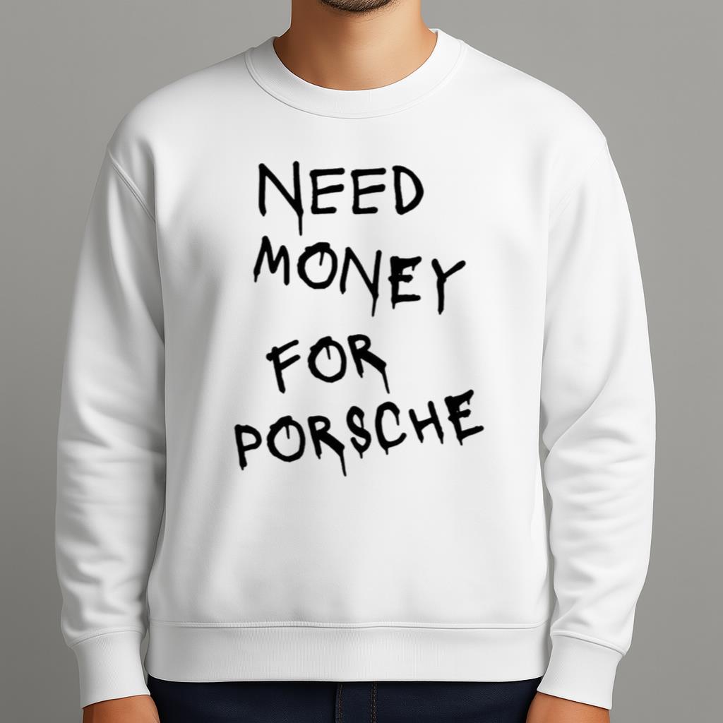 Need Money For Porsche Shirt