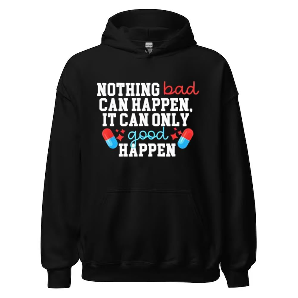 Nothing Bad Can Happen It Can Only Good Happen Shirt