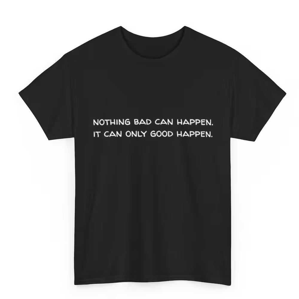 Nothing bad can happen it can only good happen Trump shirt