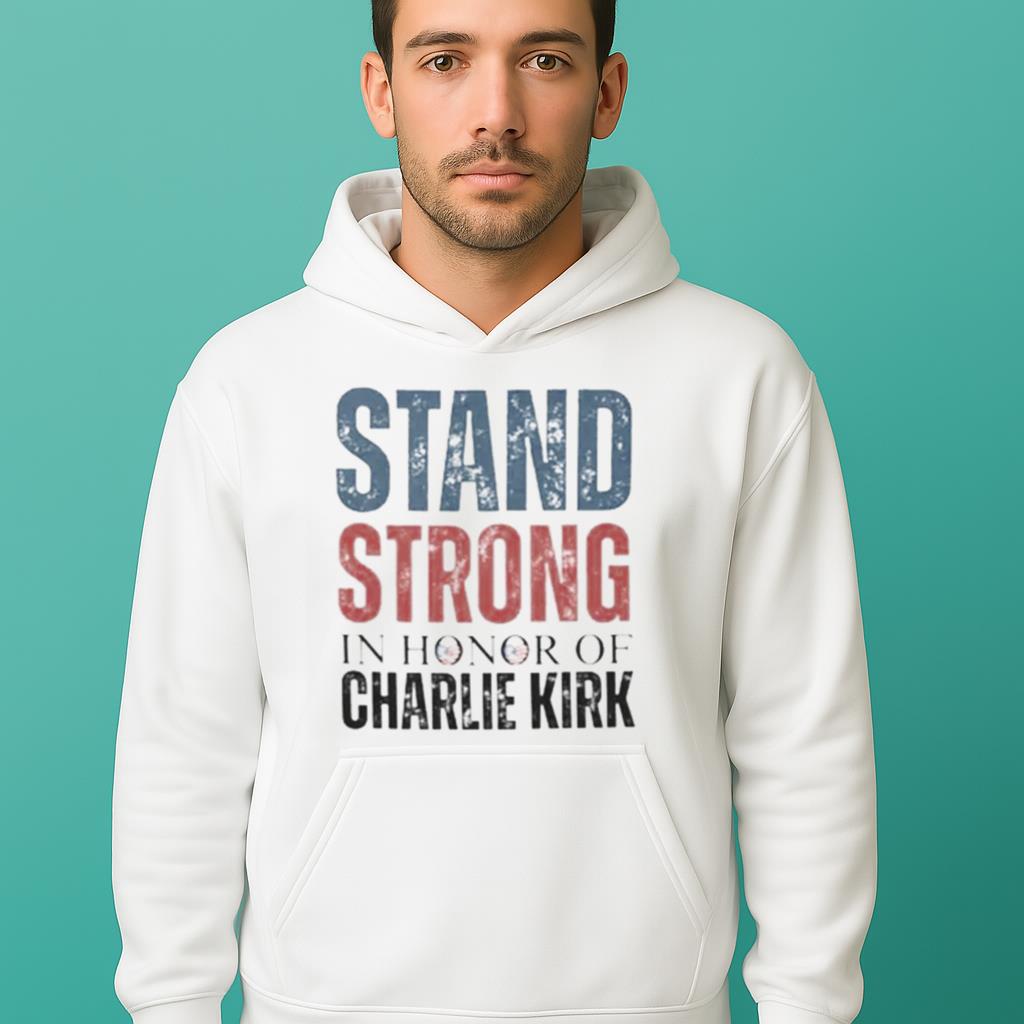 Stand Strong Charlie Kirk Shirt