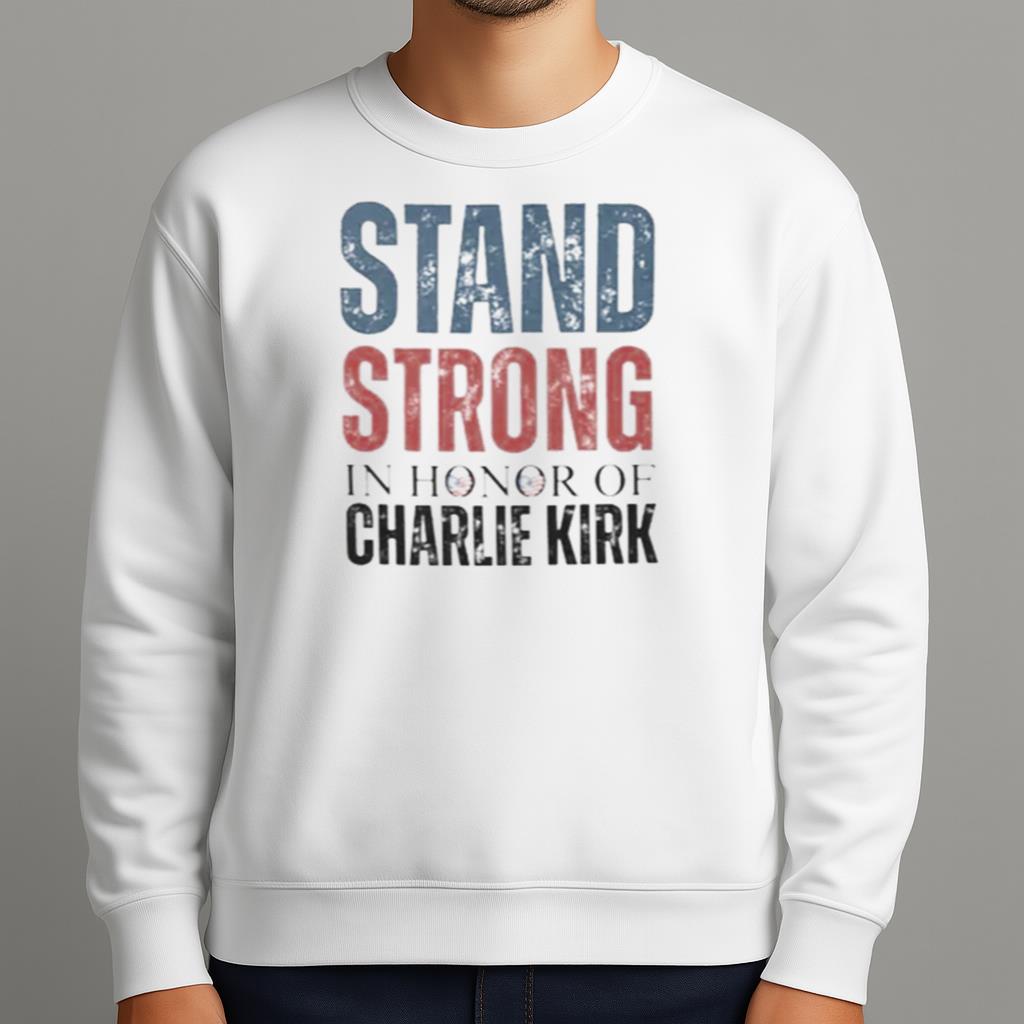 Stand Strong Charlie Kirk Shirt