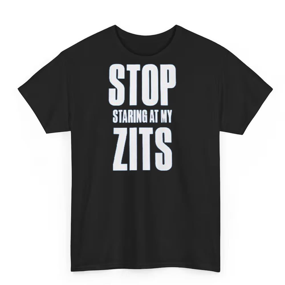 Stop Staring at My Zits Shirt