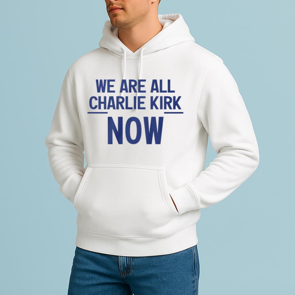 We Are All Charlie Kirk Now Shirt