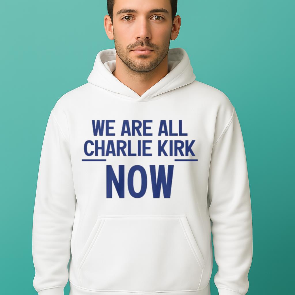 We Are All Charlie Kirk Now Shirt