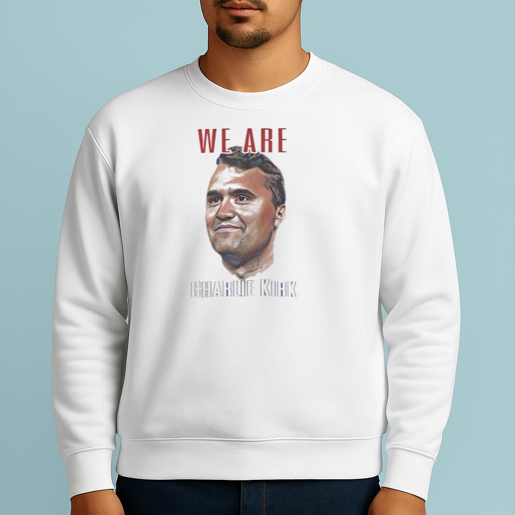 We Are Charlie Kirk Shirt 2025