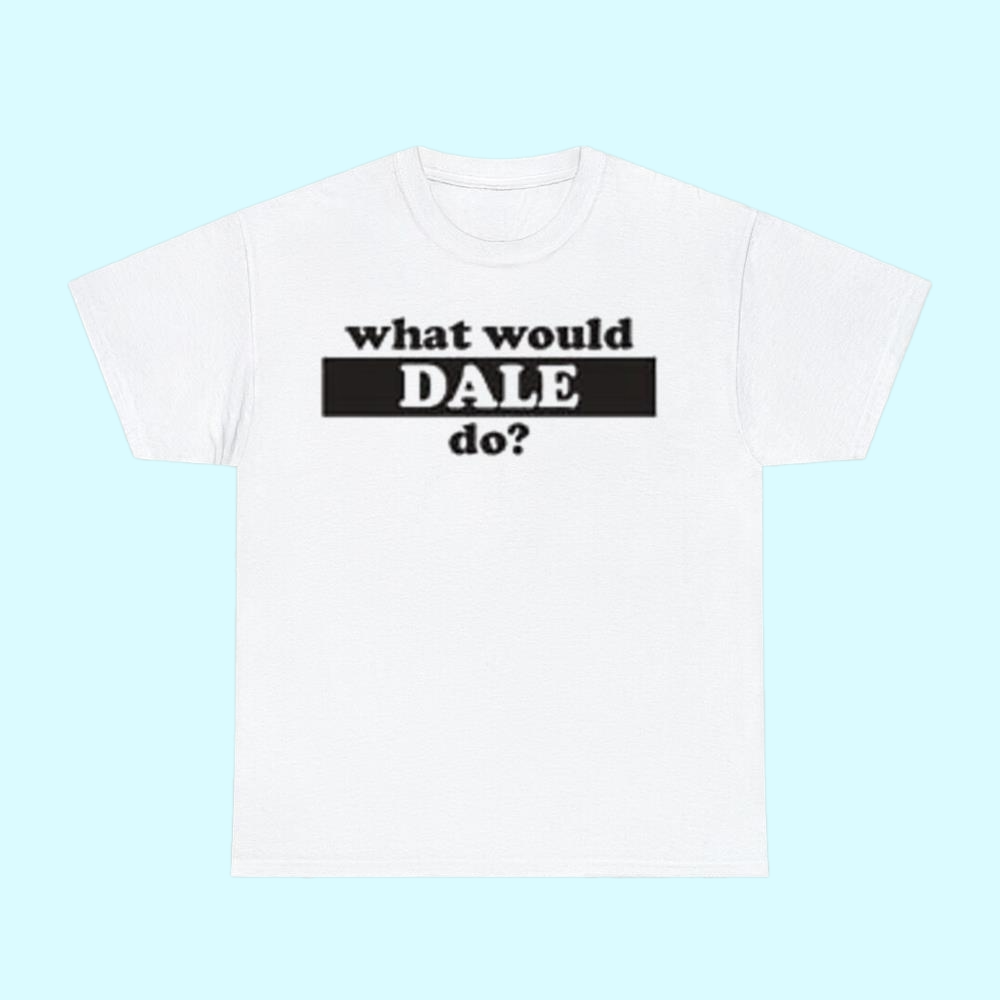 What Would Dale Do Shirt