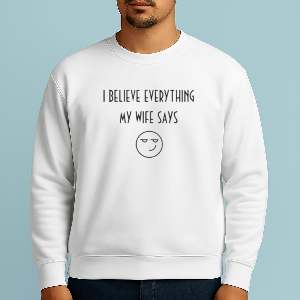 White Lie Party I Believe Everything My Wife Says Shirt