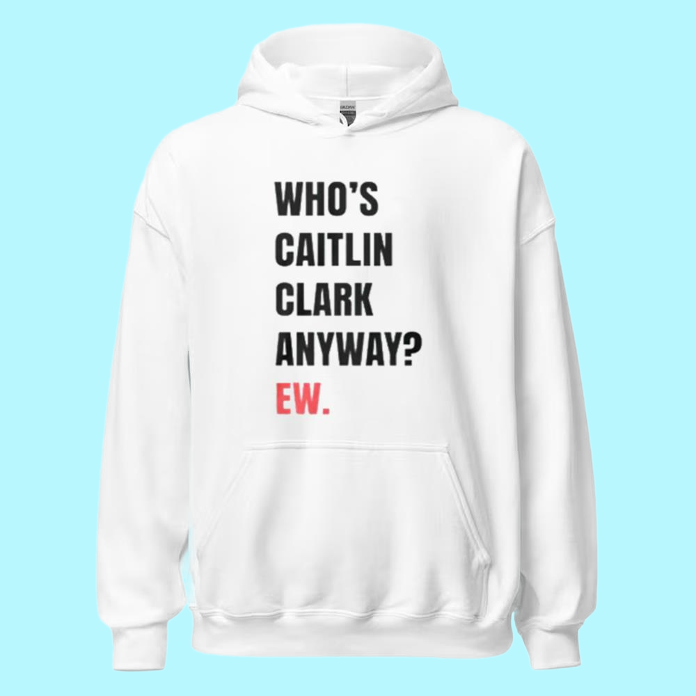 Who's Caitlin Clark Anyway Ew shirt