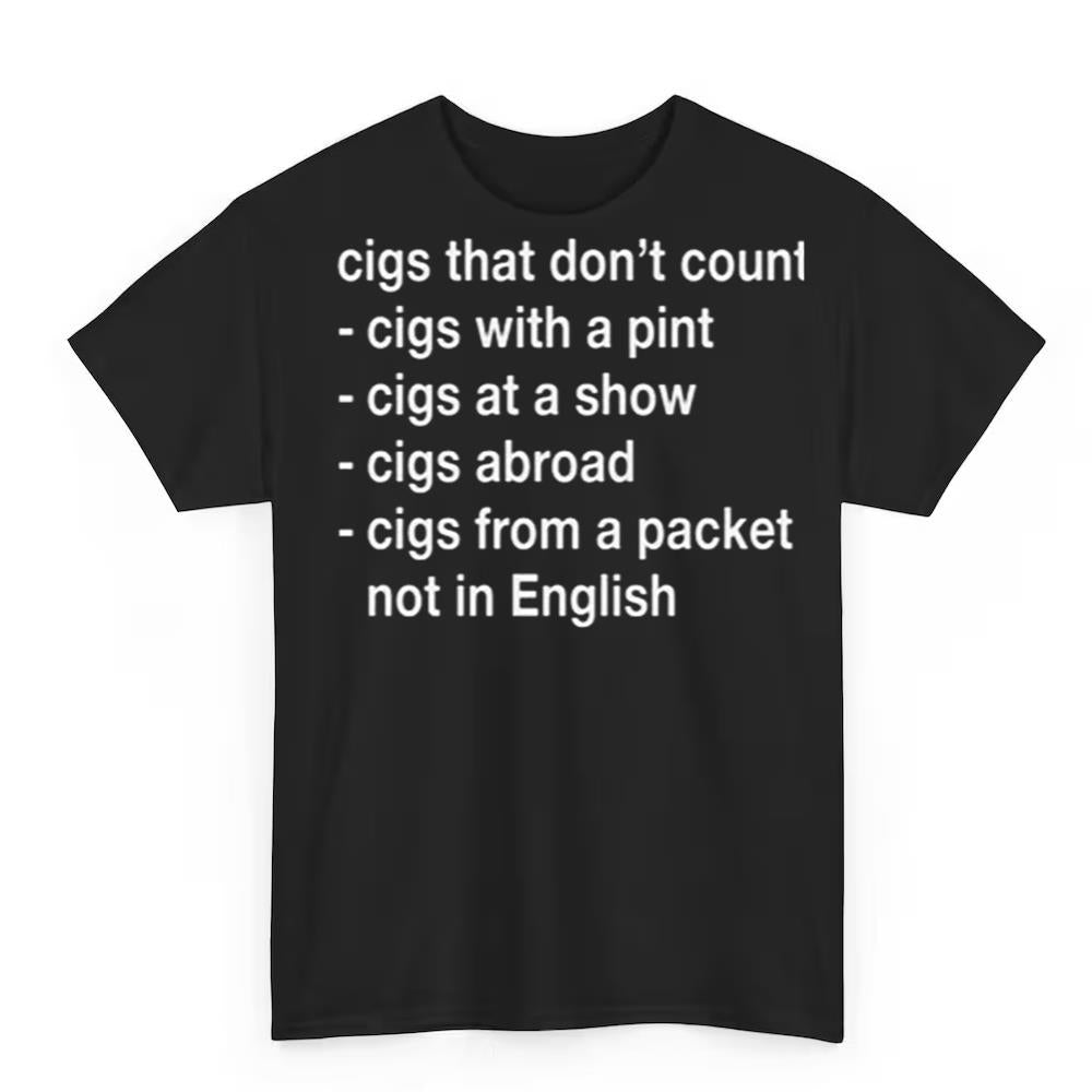 Cigs That Don't Count Cigs With A Pint Cigs At A Show Vigs Abroad Cigs From A Packet Not In English Shirt