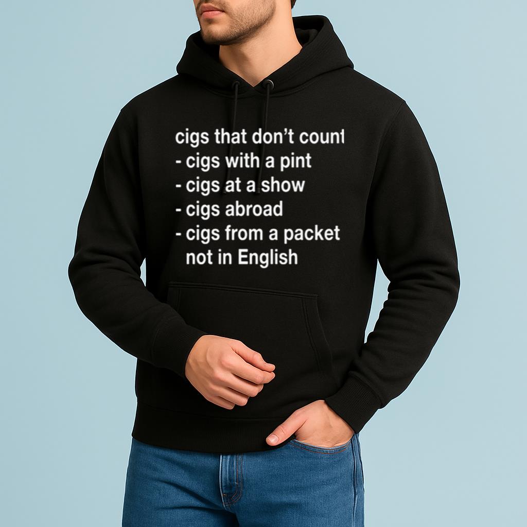 Cigs That Don't Count Cigs With A Pint Cigs At A Show Vigs Abroad Cigs From A Packet Not In English Shirt
