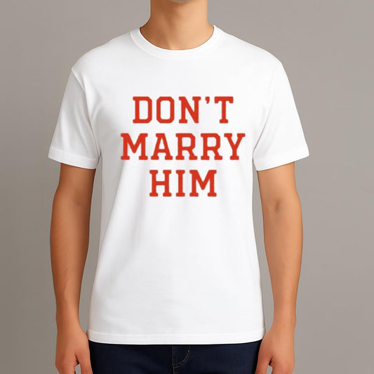 Don't Marry Him Shirt