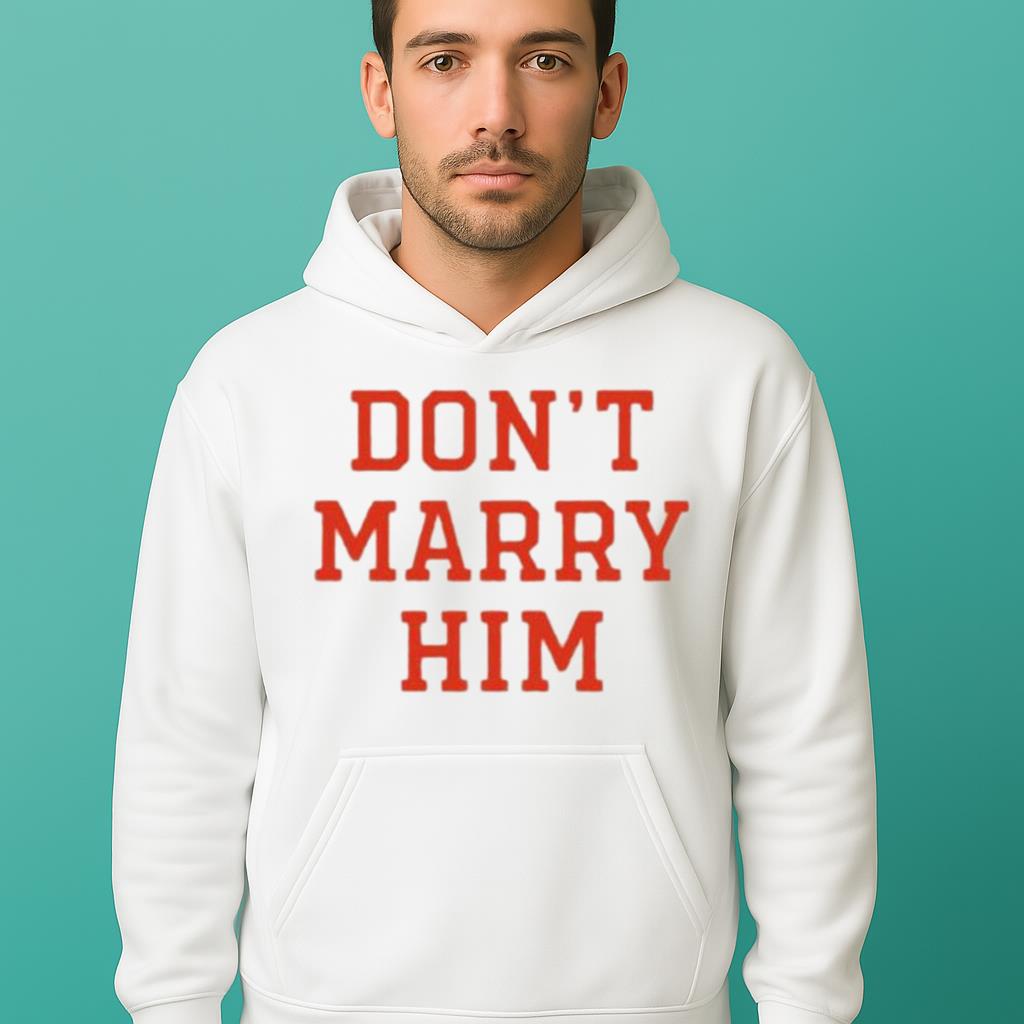 Don't Marry Him Shirt
