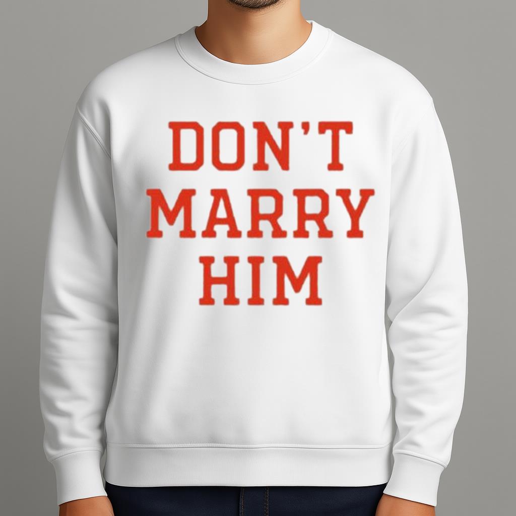 Don't Marry Him Shirt