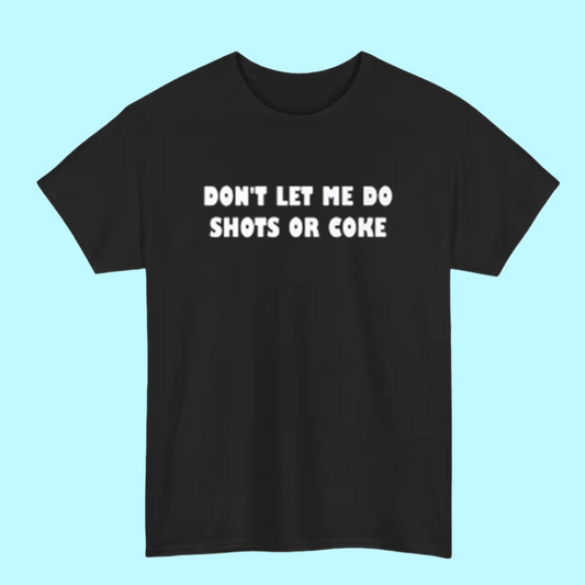 Dont Let Me Do Shots Or Coke Shirt