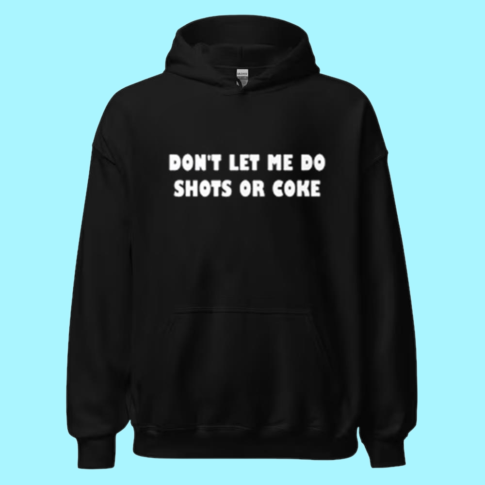 Dont Let Me Do Shots Or Coke Shirt