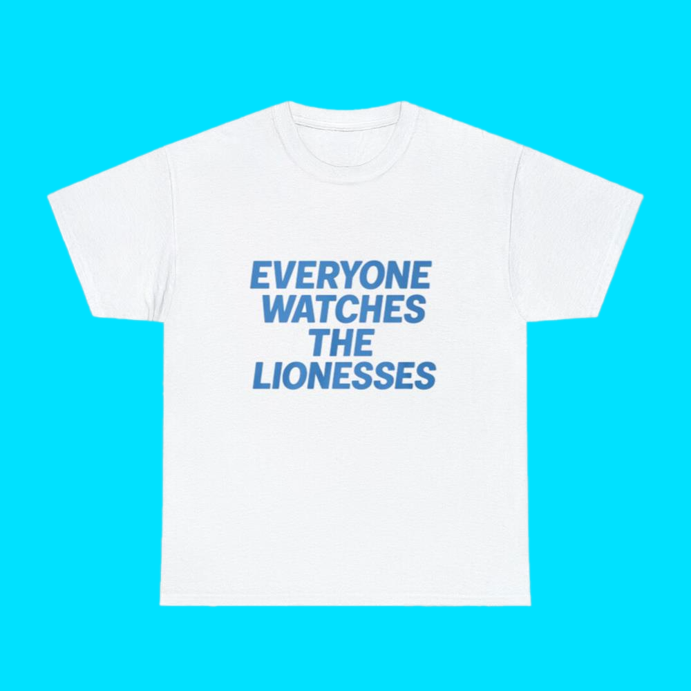 Everyone Watches The Lionesses Shirt
