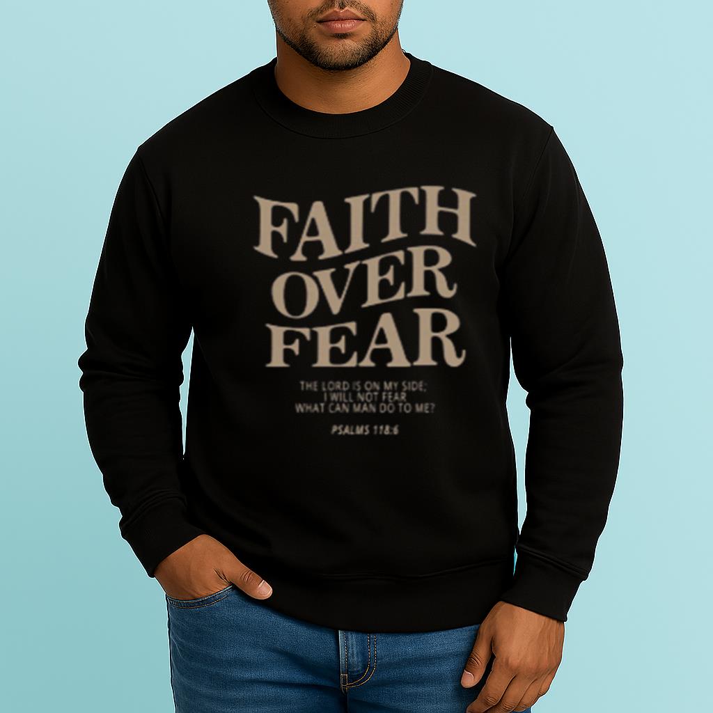 Faith Over Fear The Lord Is On My Side I Will Not Fear What Can Man Do To Me? PSAL 118:6 Shirt