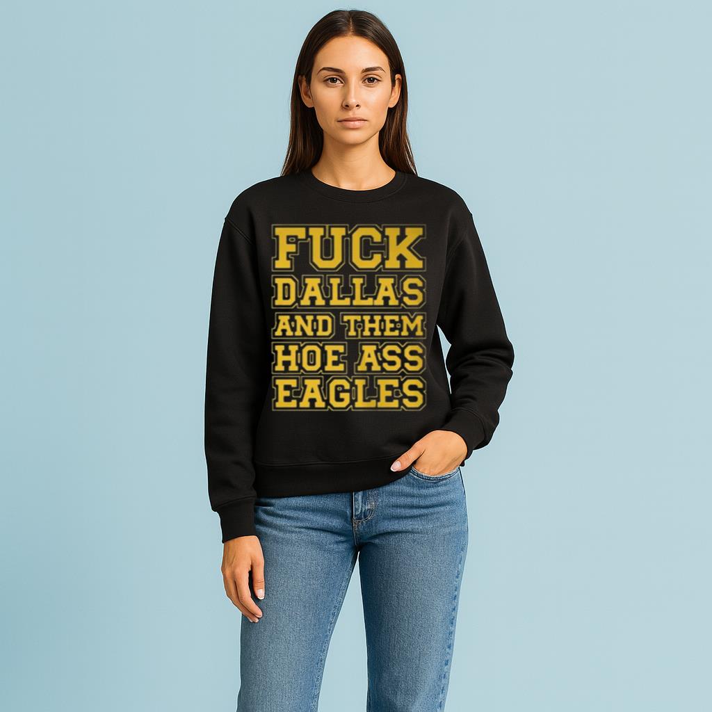 Fuck Dallas And Them Hoe Ass Eagles Shirt