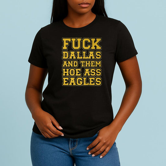 Fuck Dallas And Them Hoe Ass Eagles Shirt