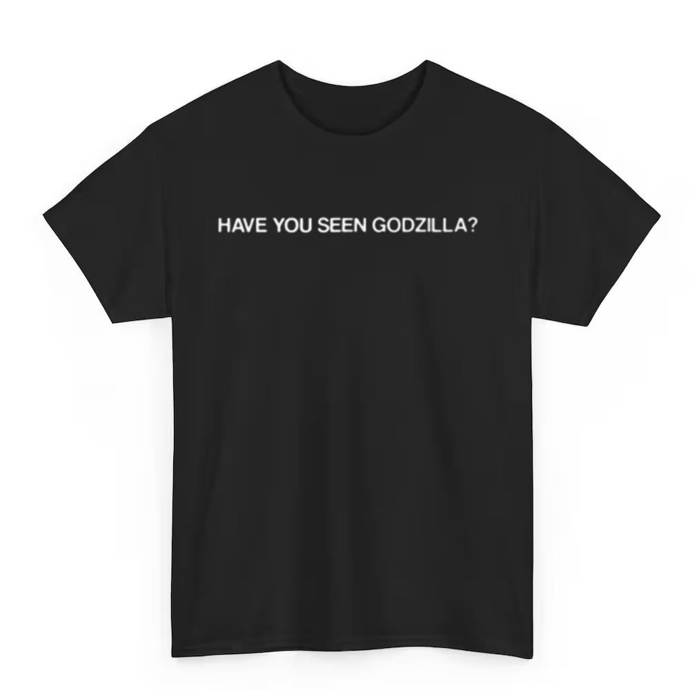 HAVE YOU SEEN GODZILLA? Shirt