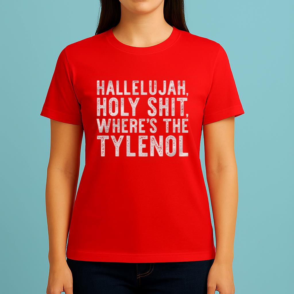 Hallelujah Holy Shit Where's The Tylenol Shirt
