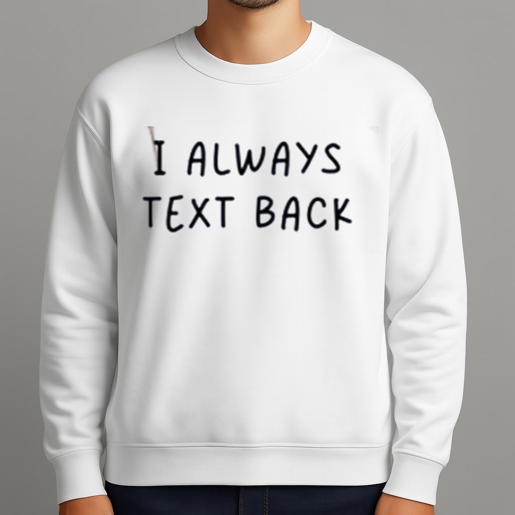 I Always Text Back Shirt