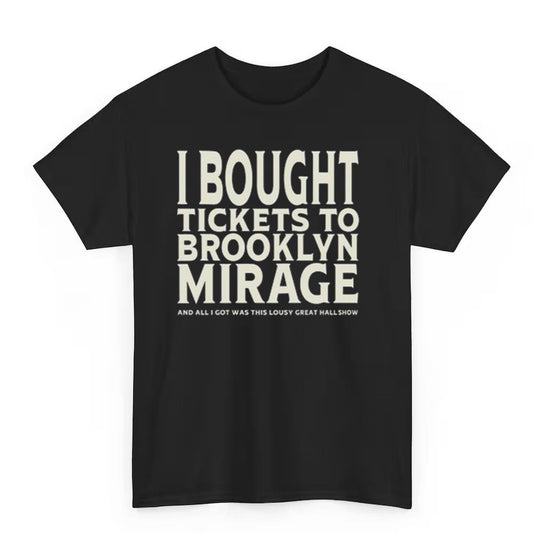I Bought Tickets To Brooklyn Mirage And All I Got Was This Lousy Great Hall Show Shirt