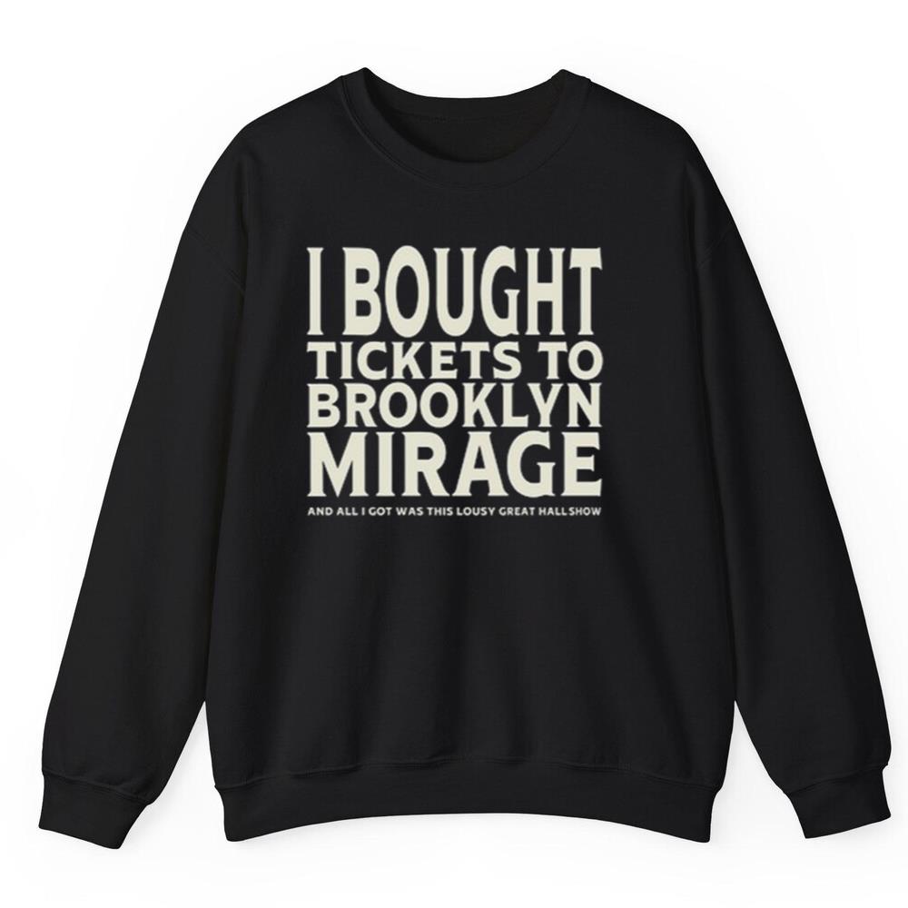 I Bought Tickets To Brooklyn Mirage And All I Got Was This Lousy Great Hall Show Shirt