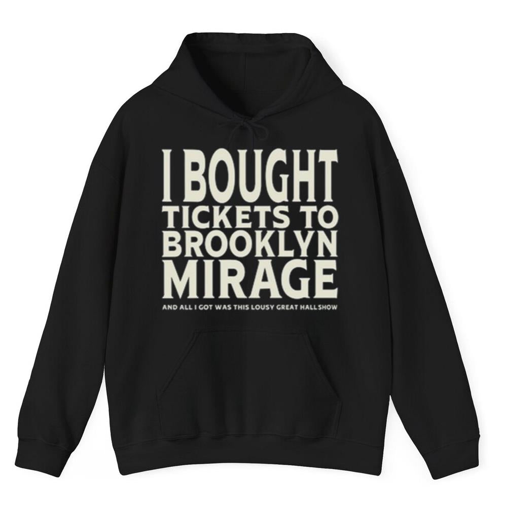 I Bought Tickets To Brooklyn Mirage And All I Got Was This Lousy Great Hall Show Shirt