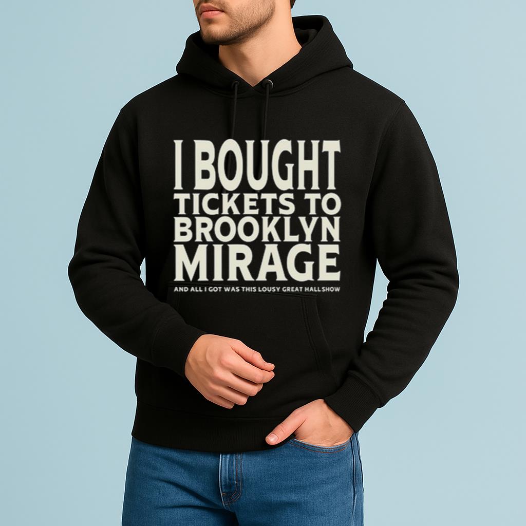 I Bought Tickets To Brooklyn Mirage And All I Got Was This Lousy Great Hall Show Shirt