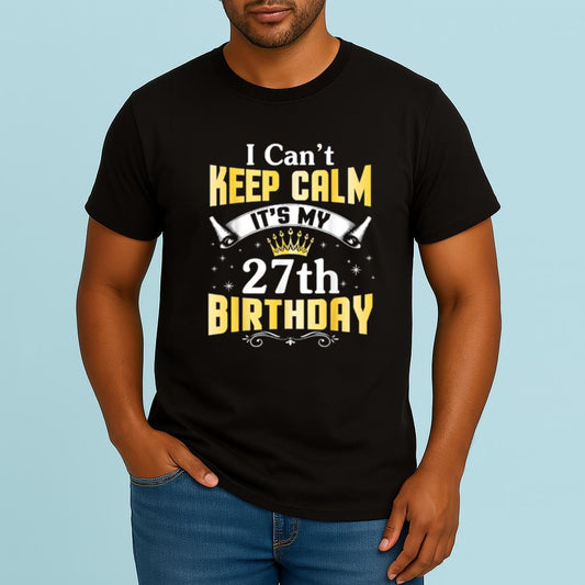 I Can't Keep Calm It's My 27th Birthday Happy 27 Years Old Shirt