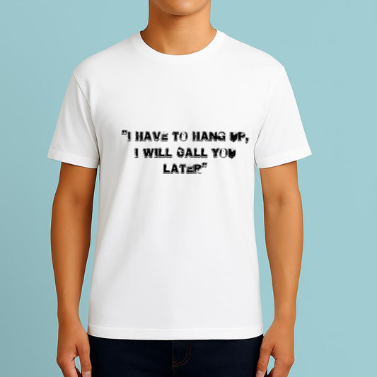 I Have To Hang Up, I Will Call You Later White Lie Party Idea Shirt