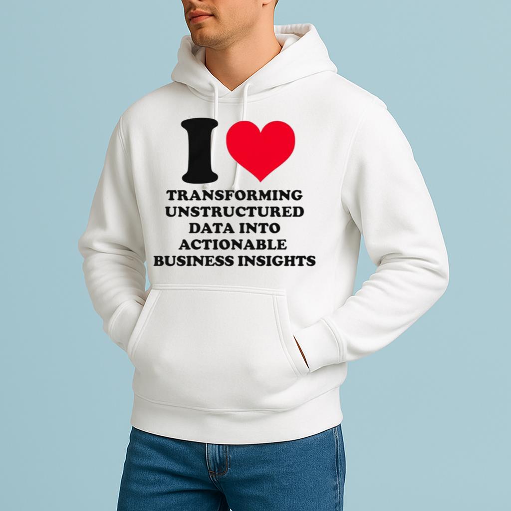 I Love Transforming Unstructured Data Into Actionable Business Insights Shirt