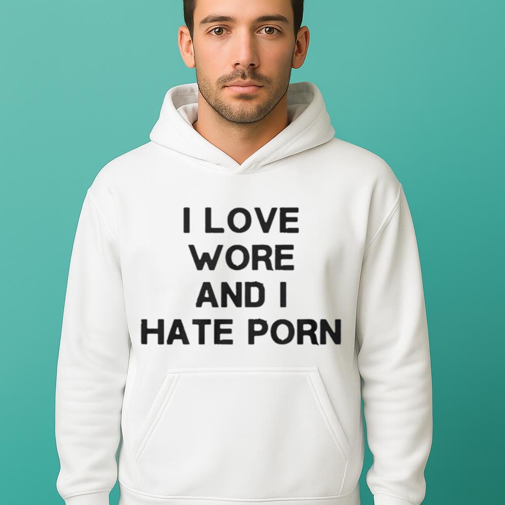 I Love Wore And I Hate Porn Shirt