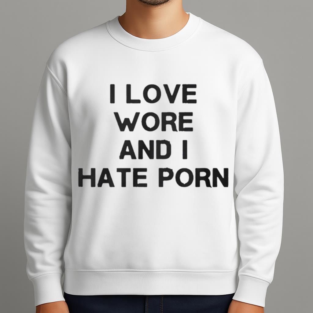 I Love Wore And I Hate Porn Shirt