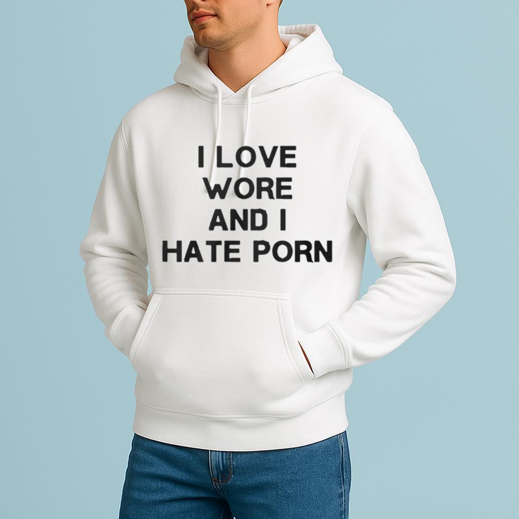 I Love Wore And I Hate Porn Shirt