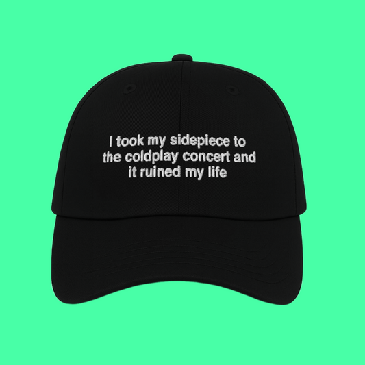 I Took My Sidepiece To The Concert And It Ruined My Life Hat