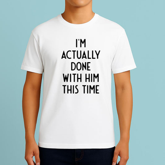 I'm Actually Done With Him This Time Funny White Lie Party idea Shirt