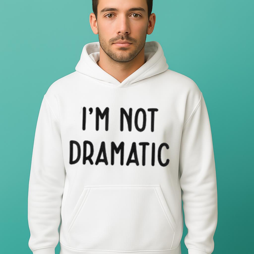 I'm Not Dramatic Shirt