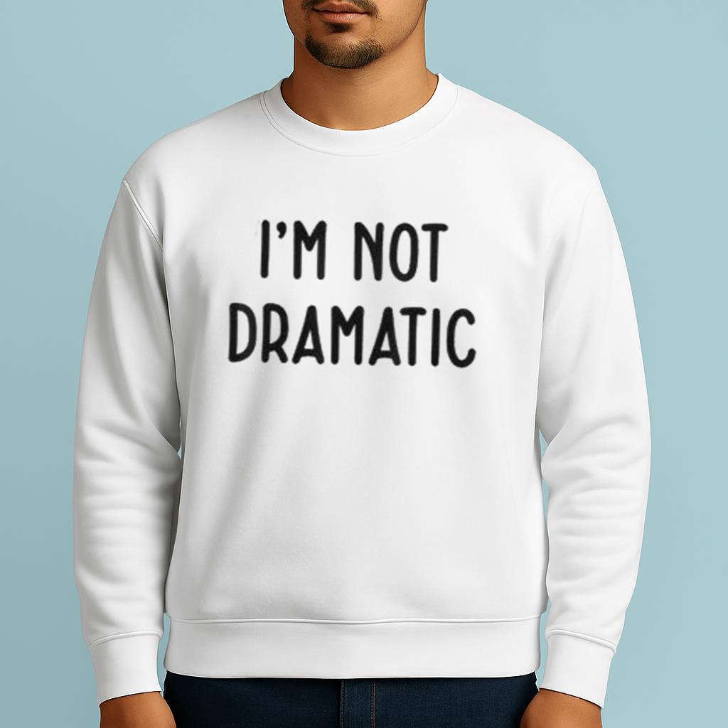 I'm Not Dramatic Shirt