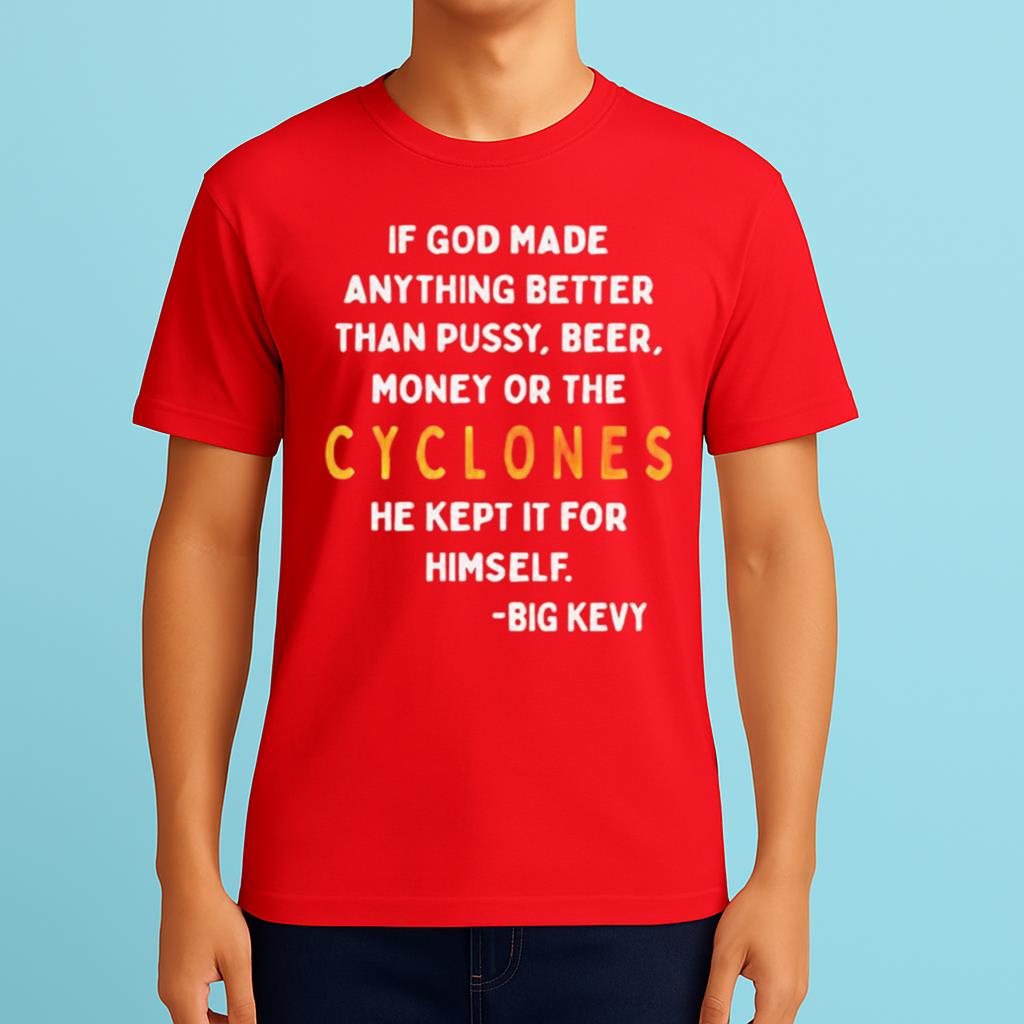 If God Made Anything Better Than Pussy Beer Money Or The Cyclones Shirt