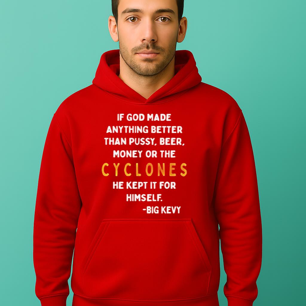 If God Made Anything Better Than Pussy Beer Money Or The Cyclones Shirt