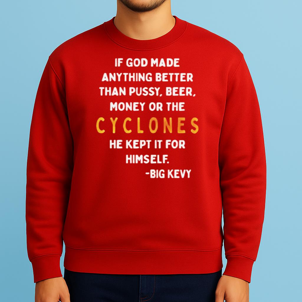 If God Made Anything Better Than Pussy Beer Money Or The Cyclones Shirt