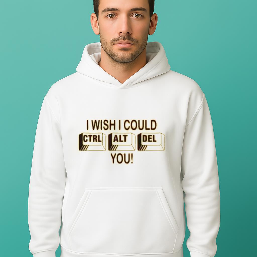 I wish I could Ctrl + Alt + Del you Shirt